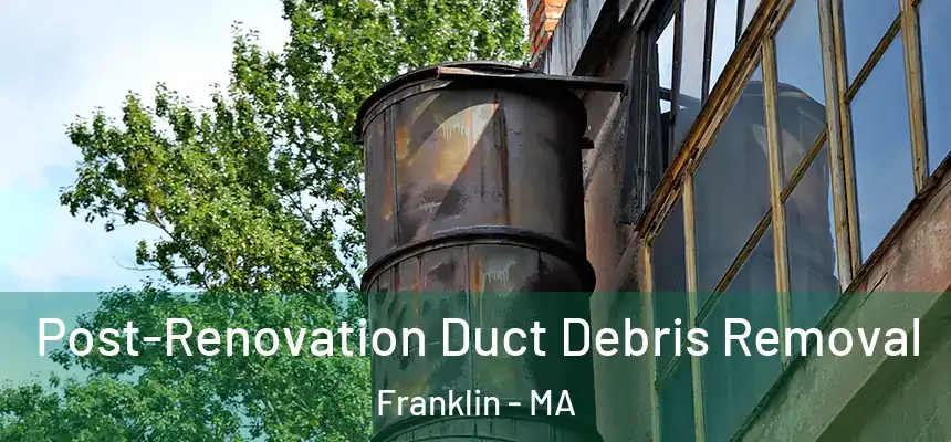  Post-Renovation Duct Debris Removal Franklin - MA